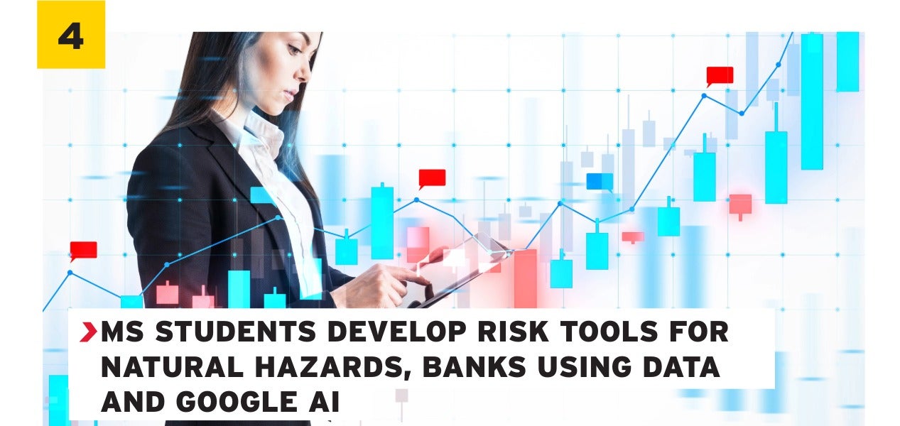 MS STUDENTS DEVELOP RISK TOOLS FOR NATURAL HAZARDS, BANKS USING DATA AND GOOGLE AI